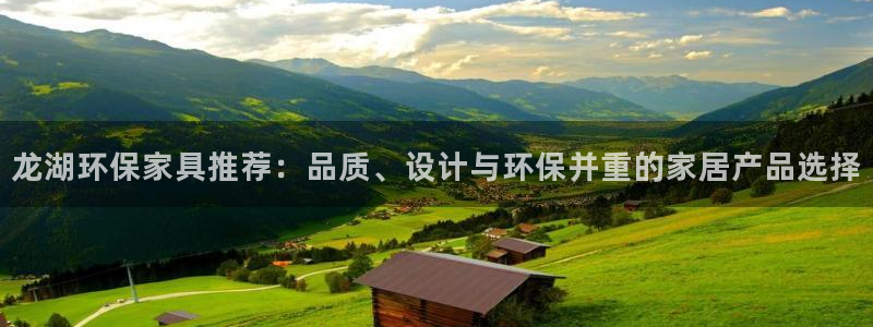 杏耀平台线路：龙湖环保家具推荐：品质、设计与环保并重的家居产