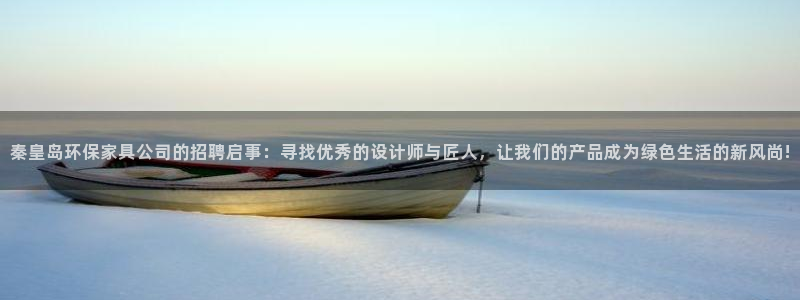 杏耀平台服务中心怎么样：秦皇岛环保家具公司的招聘启事：寻找优
