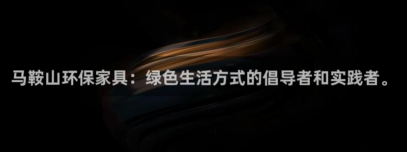 杏耀平台代理登录网址查询：马鞍山环保家具：绿色生活方式的倡导