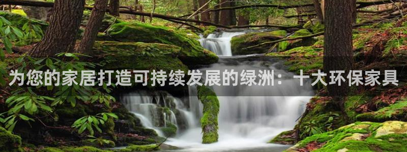 杏耀官网娱乐：为您的家居打造可持续发展的绿洲：十大环保家具