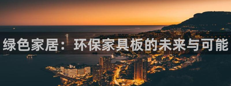 杏耀官方网：绿色家居：环保家具板的未来与可能