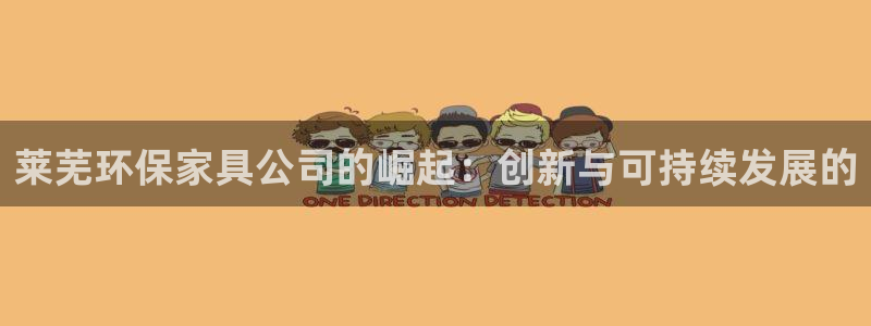 杏耀测速登录地址：莱芜环保家具公司的崛起：创新与可持续发展的