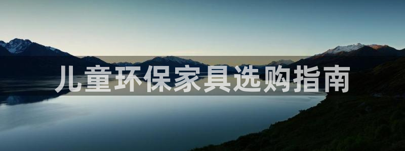 杏耀注册链接：儿童环保家具选购指南