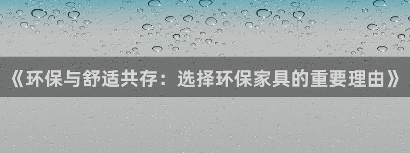 杏耀平台下载：《环保与舒适共存：选择环保家具的重要理由》